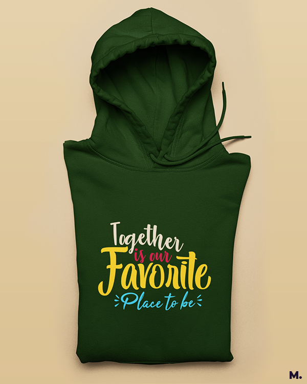 Together is our favorite place printed hoodies
