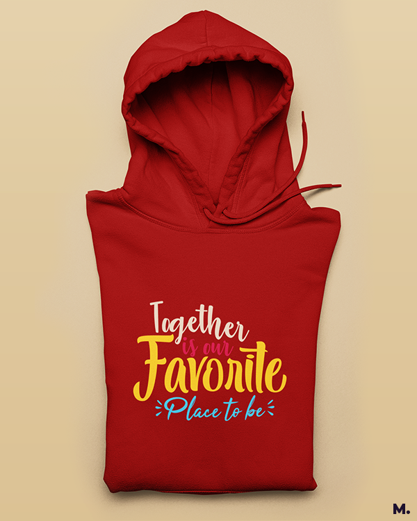 Together is our favorite place printed hoodies