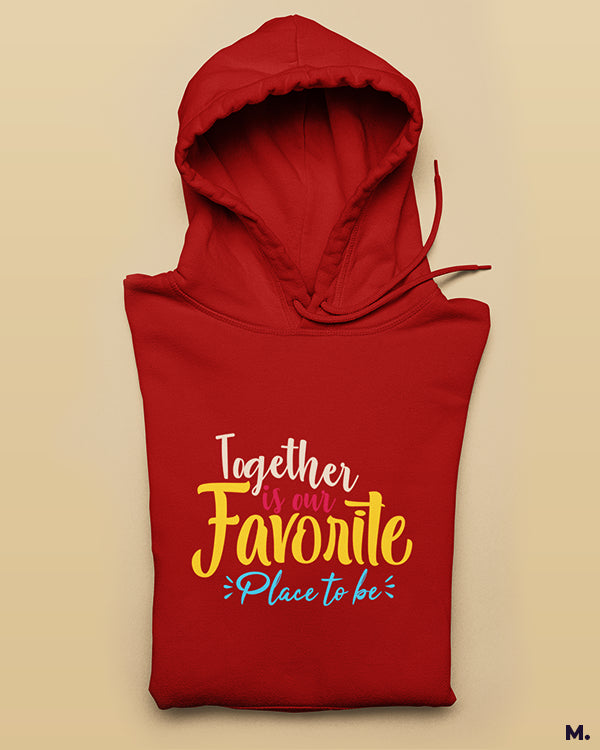 Together is our favorite place printed hoodies
