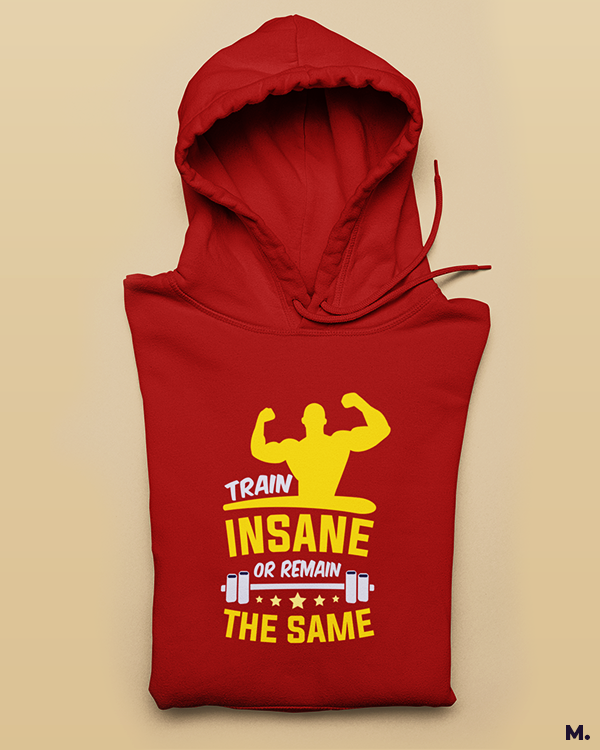Train insane or stay the same printed hoodies