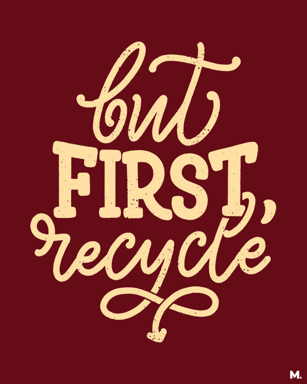 printed t shirts - But first, recycle - MUSELOT