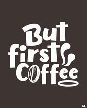 printed t shirts - But first, coffee - MUSELOT