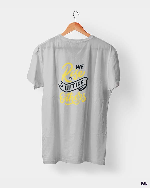 We rise by lifting others printed t shirts