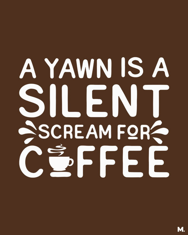 Yawn is a silent scream for coffee funny coffee lover quotes - Muselot