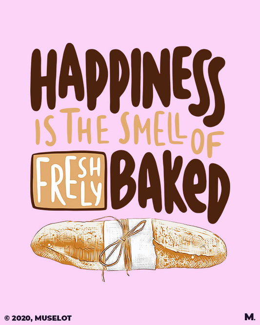 Happiness is smell of freshly baked bread - baking quote