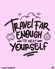 Travel far to meet yourself printed t shirts