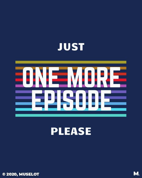 printed t shirts - Just one more episode  - MUSELOT