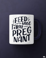 Feed me I am pregnant printed mugs